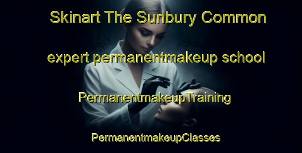 Skinart The Sunbury Common expert permanentmakeup school | PermanentmakeupTraining | PermanentmakeupClasses | SkinartTraining-United Kingdom
