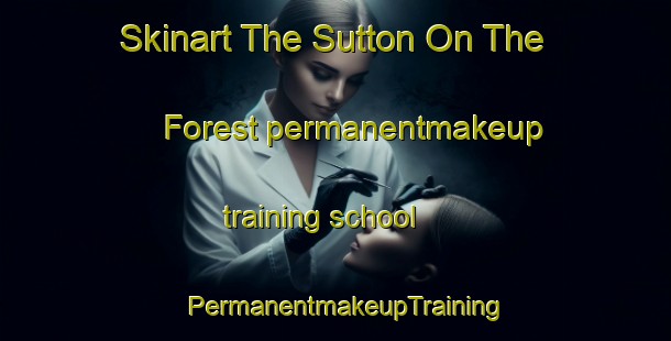 Skinart The Sutton On The Forest permanentmakeup training school | PermanentmakeupTraining | PermanentmakeupClasses | SkinartTraining-United Kingdom