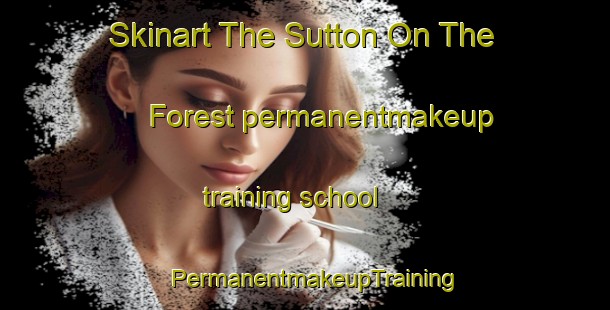 Skinart The Sutton On The Forest permanentmakeup training school | PermanentmakeupTraining | PermanentmakeupClasses | SkinartTraining-United Kingdom
