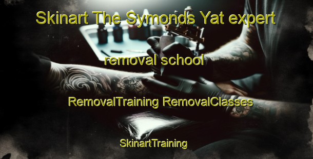 Skinart The Symonds Yat expert removal school | #RemovalTraining #RemovalClasses #SkinartTraining-United Kingdom