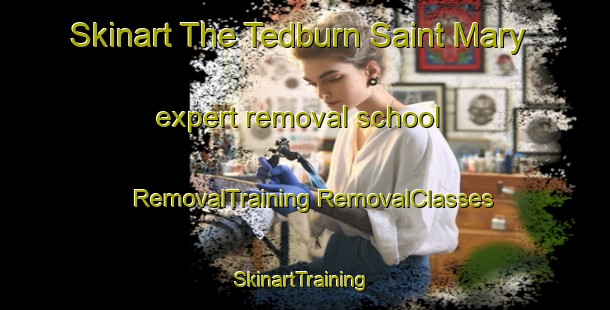 Skinart The Tedburn Saint Mary expert removal school | #RemovalTraining #RemovalClasses #SkinartTraining-United Kingdom