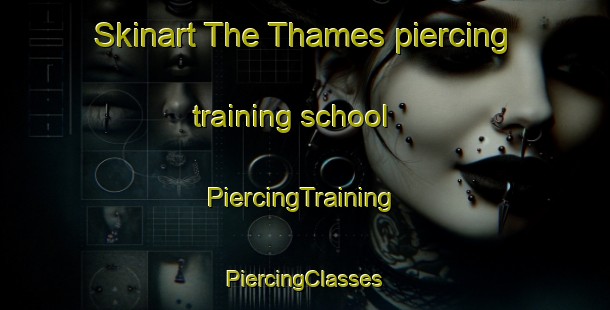 Skinart The Thames piercing training school | #PiercingTraining #PiercingClasses #SkinartTraining-United Kingdom