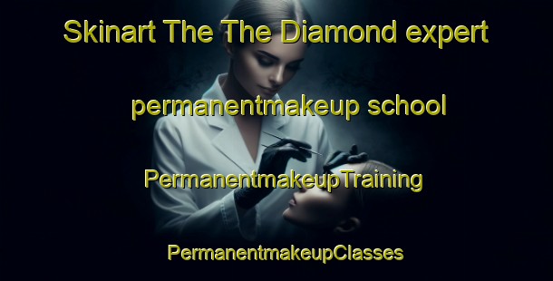 Skinart The The Diamond expert permanentmakeup school | PermanentmakeupTraining | PermanentmakeupClasses | SkinartTraining-United Kingdom