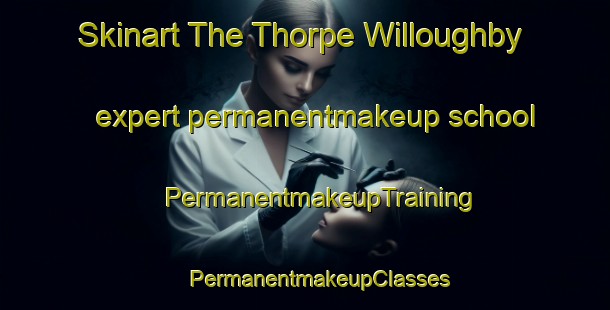 Skinart The Thorpe Willoughby expert permanentmakeup school | #PermanentmakeupTraining #PermanentmakeupClasses #SkinartTraining-United Kingdom