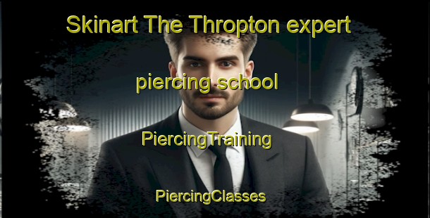 Skinart The Thropton expert piercing school | PiercingTraining | PiercingClasses | SkinartTraining-United Kingdom