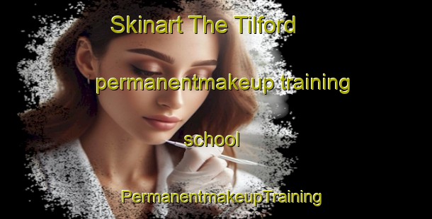 Skinart The Tilford permanentmakeup training school | PermanentmakeupTraining | PermanentmakeupClasses | SkinartTraining-United Kingdom