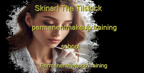 Skinart The Tilstock permanentmakeup training school | PermanentmakeupTraining | PermanentmakeupClasses | SkinartTraining-United Kingdom
