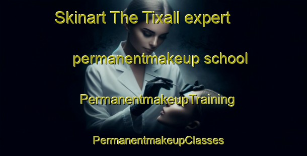 Skinart The Tixall expert permanentmakeup school | PermanentmakeupTraining | PermanentmakeupClasses | SkinartTraining-United Kingdom