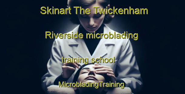 Skinart The Twickenham Riverside microblading training school | #MicrobladingTraining #MicrobladingClasses #SkinartTraining-United Kingdom