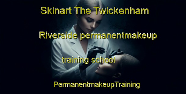 Skinart The Twickenham Riverside permanentmakeup training school | #PermanentmakeupTraining #PermanentmakeupClasses #SkinartTraining-United Kingdom