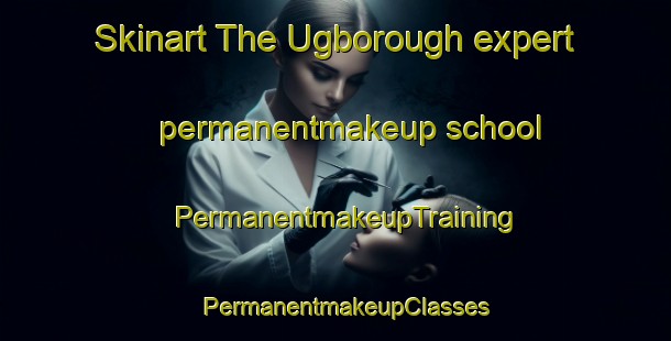 Skinart The Ugborough expert permanentmakeup school | PermanentmakeupTraining | PermanentmakeupClasses | SkinartTraining-United Kingdom
