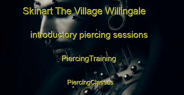 Skinart The Village Willingale introductory piercing sessions | PiercingTraining | PiercingClasses | SkinartTraining-United Kingdom