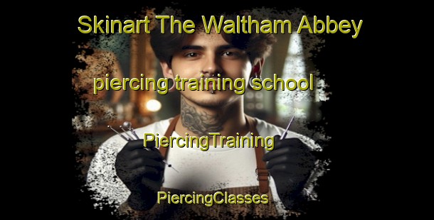 Skinart The Waltham Abbey piercing training school | PiercingTraining | PiercingClasses | SkinartTraining-United Kingdom