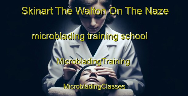 Skinart The Walton On The Naze microblading training school | #MicrobladingTraining #MicrobladingClasses #SkinartTraining-United Kingdom