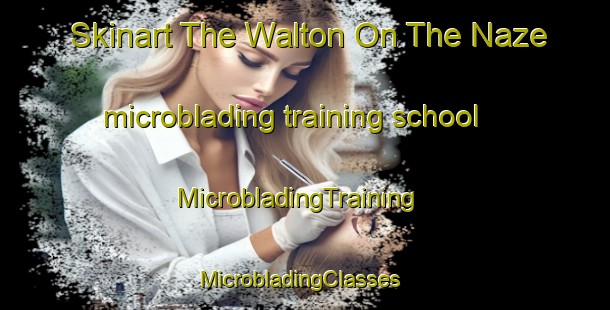 Skinart The Walton On The Naze microblading training school | MicrobladingTraining | MicrobladingClasses | SkinartTraining-United Kingdom