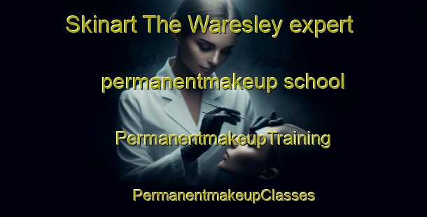 Skinart The Waresley expert permanentmakeup school | #PermanentmakeupTraining #PermanentmakeupClasses #SkinartTraining-United Kingdom