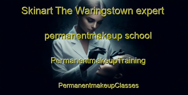 Skinart The Waringstown expert permanentmakeup school | #PermanentmakeupTraining #PermanentmakeupClasses #SkinartTraining-United Kingdom