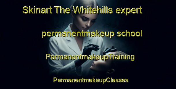 Skinart The Whitehills expert permanentmakeup school | PermanentmakeupTraining | PermanentmakeupClasses | SkinartTraining-United Kingdom