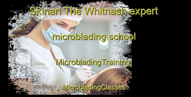 Skinart The Whitnash expert microblading school | MicrobladingTraining | MicrobladingClasses | SkinartTraining-United Kingdom