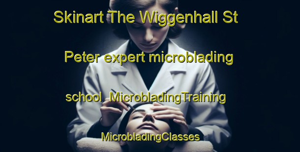 Skinart The Wiggenhall St Peter expert microblading school | #MicrobladingTraining #MicrobladingClasses #SkinartTraining-United Kingdom