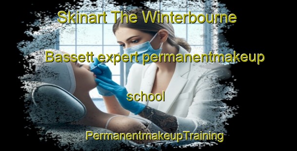 Skinart The Winterbourne Bassett expert permanentmakeup school | #PermanentmakeupTraining #PermanentmakeupClasses #SkinartTraining-United Kingdom