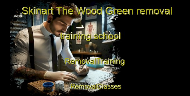 Skinart The Wood Green removal training school | RemovalTraining | RemovalClasses | SkinartTraining-United Kingdom