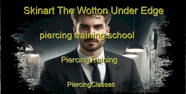 Skinart The Wotton Under Edge piercing training school | PiercingTraining | PiercingClasses | SkinartTraining-United Kingdom
