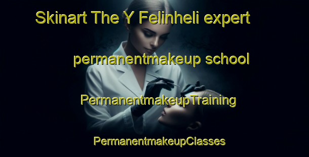 Skinart The Y Felinheli expert permanentmakeup school | PermanentmakeupTraining | PermanentmakeupClasses | SkinartTraining-United Kingdom