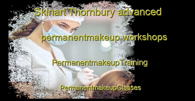 Skinart Thornbury advanced permanentmakeup workshops | PermanentmakeupTraining | PermanentmakeupClasses | SkinartTraining-United Kingdom