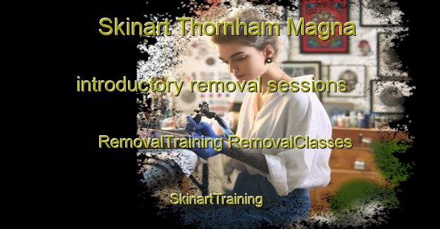 Skinart Thornham Magna introductory removal sessions | #RemovalTraining #RemovalClasses #SkinartTraining-United Kingdom