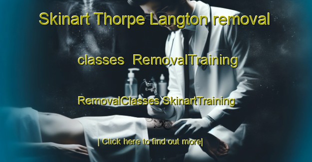 Skinart Thorpe Langton removal classes | #RemovalTraining #RemovalClasses #SkinartTraining-United Kingdom