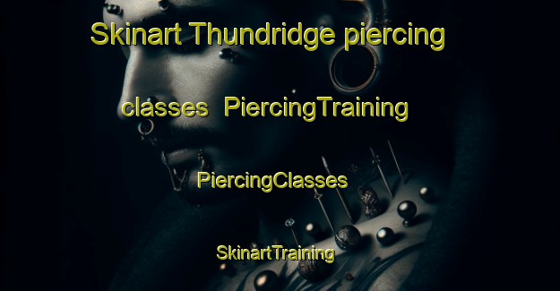 Skinart Thundridge piercing classes | PiercingTraining | PiercingClasses | SkinartTraining-United Kingdom