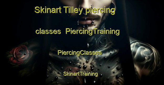 Skinart Tilley piercing classes | PiercingTraining | PiercingClasses | SkinartTraining-United Kingdom