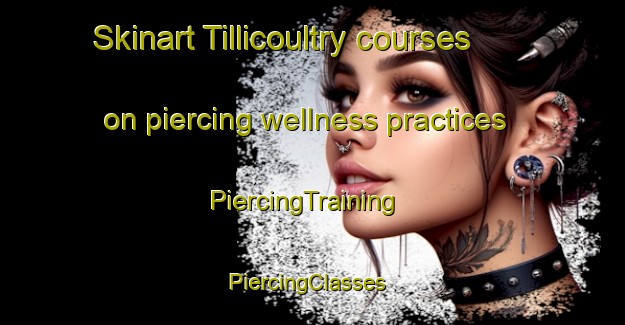 Skinart Tillicoultry courses on piercing wellness practices | PiercingTraining | PiercingClasses | SkinartTraining-United Kingdom