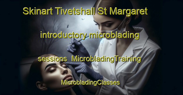 Skinart Tivetshall St Margaret introductory microblading sessions | MicrobladingTraining | MicrobladingClasses | SkinartTraining-United Kingdom