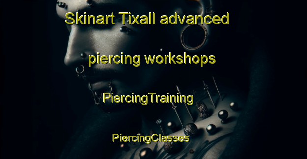 Skinart Tixall advanced piercing workshops | PiercingTraining | PiercingClasses | SkinartTraining-United Kingdom