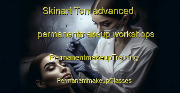 Skinart Torr advanced permanentmakeup workshops | #PermanentmakeupTraining #PermanentmakeupClasses #SkinartTraining-United Kingdom