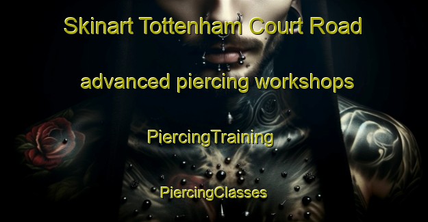 Skinart Tottenham Court Road advanced piercing workshops | #PiercingTraining #PiercingClasses #SkinartTraining-United Kingdom