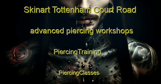Skinart Tottenham Court Road advanced piercing workshops | PiercingTraining | PiercingClasses | SkinartTraining-United Kingdom