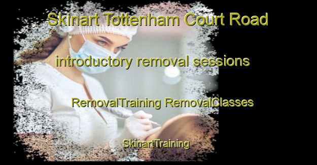 Skinart Tottenham Court Road introductory removal sessions | #RemovalTraining #RemovalClasses #SkinartTraining-United Kingdom