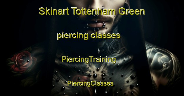 Skinart Tottenham Green piercing classes | PiercingTraining | PiercingClasses | SkinartTraining-United Kingdom