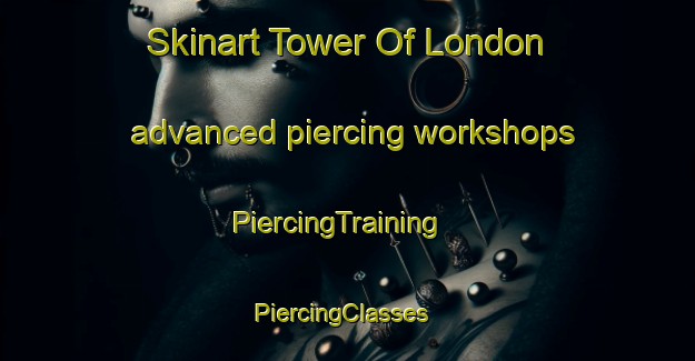Skinart Tower Of London advanced piercing workshops | PiercingTraining | PiercingClasses | SkinartTraining-United Kingdom