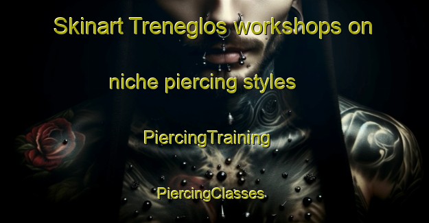 Skinart Treneglos workshops on niche piercing styles | PiercingTraining | PiercingClasses | SkinartTraining-United Kingdom