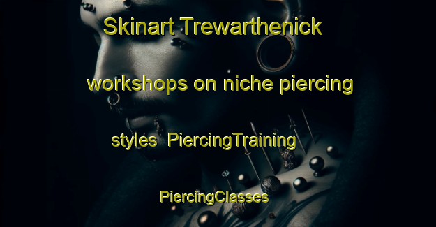 Skinart Trewarthenick workshops on niche piercing styles | PiercingTraining | PiercingClasses | SkinartTraining-United Kingdom