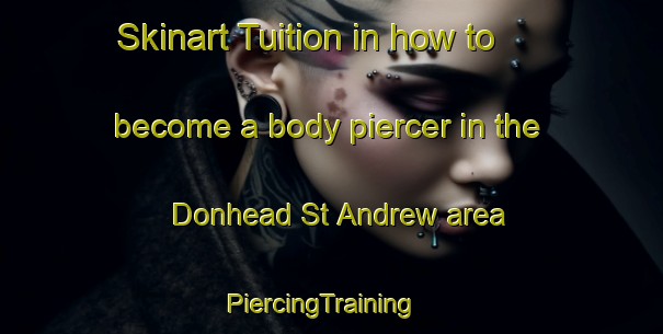 Skinart Tuition in how to become a body piercer in the Donhead St Andrew area | PiercingTraining | PiercingClasses | SkinartTraining-United Kingdom