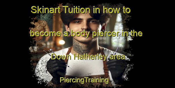 Skinart Tuition in how to become a body piercer in the Down Hatherley area | PiercingTraining | PiercingClasses | SkinartTraining-United Kingdom
