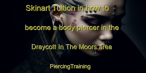 Skinart Tuition in how to become a body piercer in the Draycott In The Moors area | PiercingTraining | PiercingClasses | SkinartTraining-United Kingdom