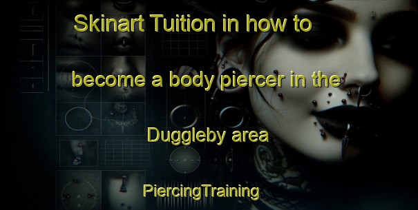 Skinart Tuition in how to become a body piercer in the Duggleby area | PiercingTraining | PiercingClasses | SkinartTraining-United Kingdom