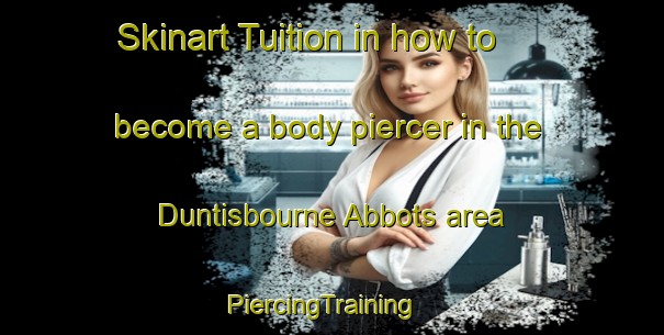 Skinart Tuition in how to become a body piercer in the Duntisbourne Abbots area | PiercingTraining | PiercingClasses | SkinartTraining-United Kingdom