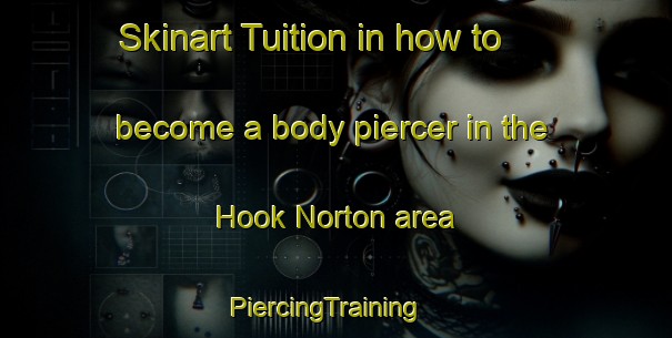 Skinart Tuition in how to become a body piercer in the Hook Norton area | PiercingTraining | PiercingClasses | SkinartTraining-United Kingdom